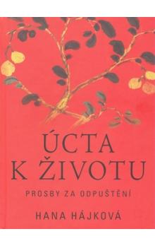 ÚCTA K ŽIVOTU - prosby za odpuštění - Hájková Hana - Kliknutím na obrázek zavřete